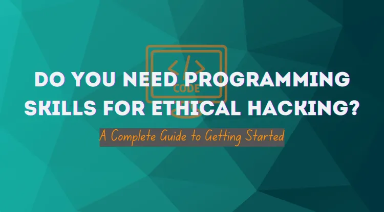 Do You Need Programming Skills to Become an Ethical Hacker? | The Complete Guide