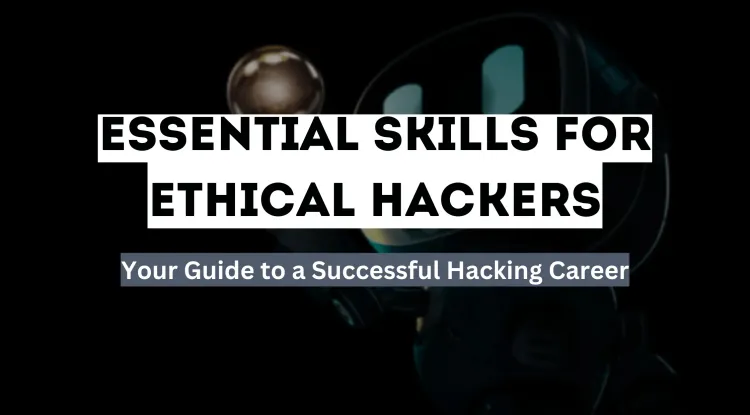 Essential Skills You Need to Become a Successful Ethical Hacker