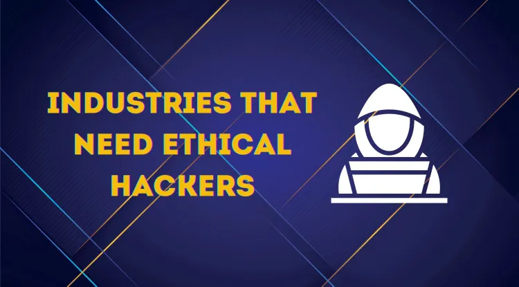 Which Industries Need Ethical Hackers ?  A Look at High-Demand Sectors