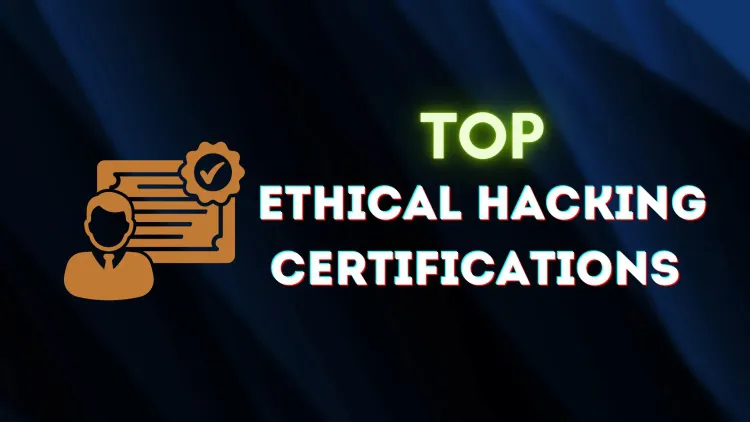Top Ethical Hacking Certifications to Advance Your Cybersecurity Career