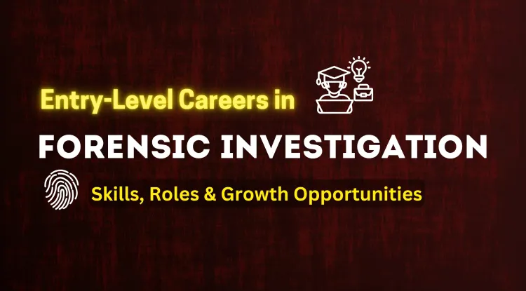Entry-Level Careers in Forensic Investigation ? Skills, Roles, and Growth