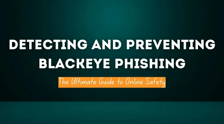How to Detect and Prevent BlackEye Phishing | The Ultimate Guide to Online Safety