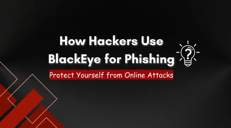 How Do Hackers Use BlackEye for Phishing Attacks and How You Can Protect Yourself?