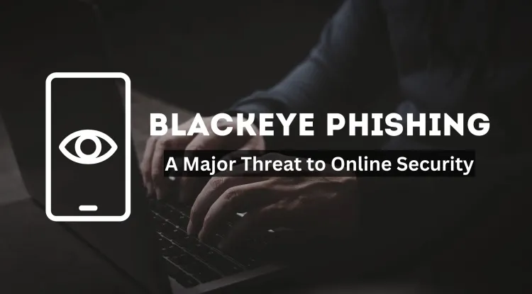 How BlackEye Phishing Works and Why It’s One of the Most Dangerous Threats to Your Online Security