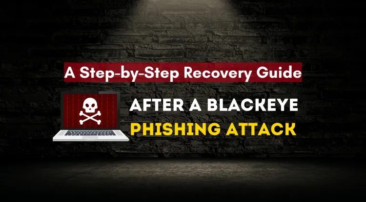 What Should You Do If You Fall Victim to a BlackEye Phishing Attack? A Step-by-Step Recovery Guide