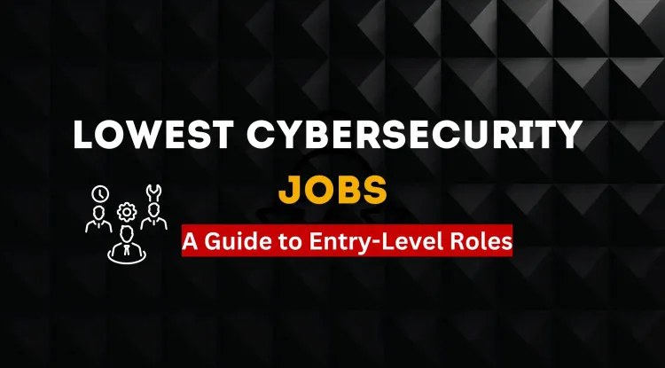 What is the Lowest Cybersecurity Job? A Guide to Entry-Level Roles in Cybersecurity