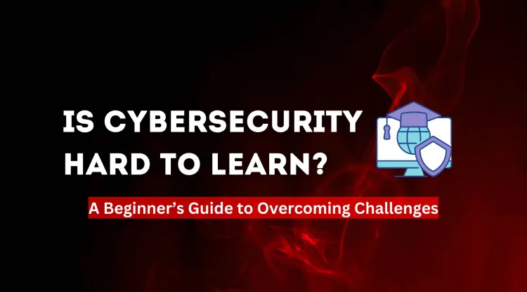 Is Cybersecurity Tough to Study? A Beginner’s Guide to Overcoming Challenges