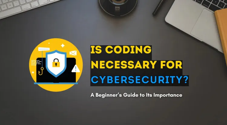 Is Coding Compulsory for Cybersecurity? A Beginner’s Guide to Understanding Its Importance