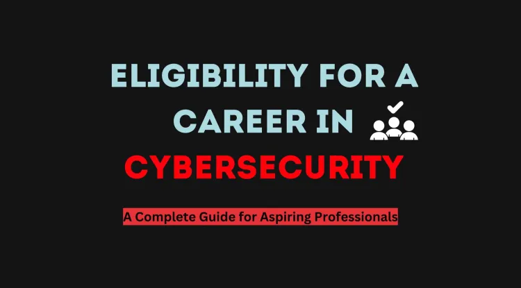 What is the Eligibility for Cyber Security? A Complete Guide for Aspiring Professionals