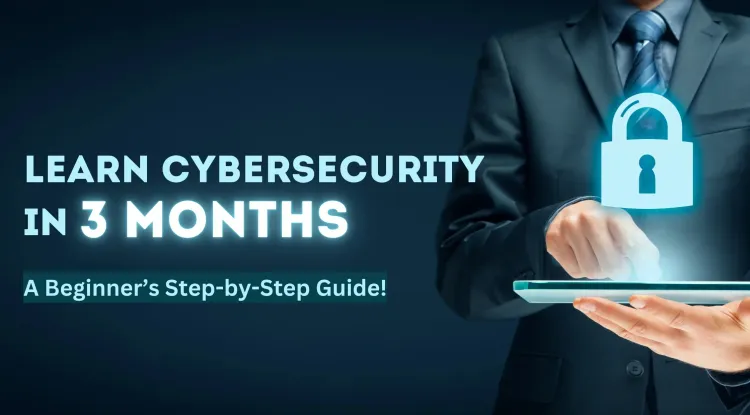 How to Learn Cybersecurity in 3 Months? A Complete Beginner's Guide