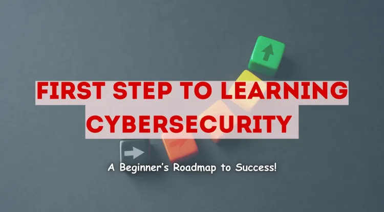 What Is the First Step to Learning Cybersecurity? A Beginner’s Roadmap to a Successful Cybersecurity Career