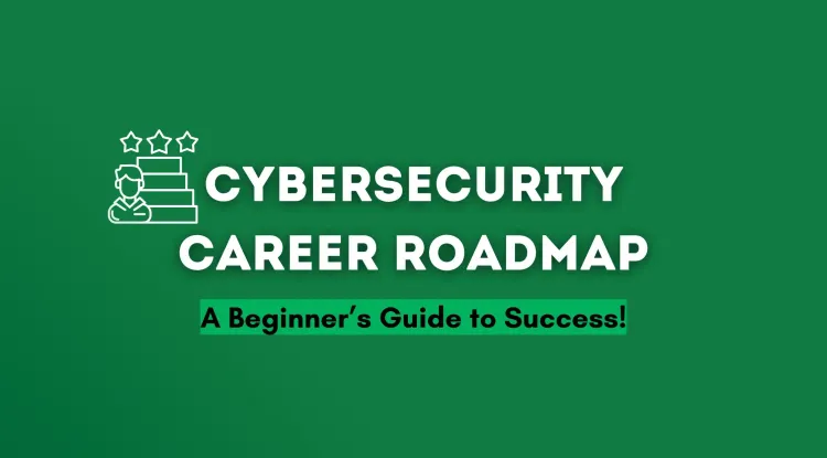 Cybersecurity Career Roadmap for Beginners: The Complete Guide