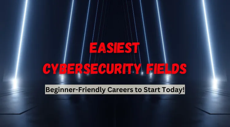 Which Cybersecurity Field Is Easiest to Get Into? A Beginner’s Guide to Entry-Level Cybersecurity Careers