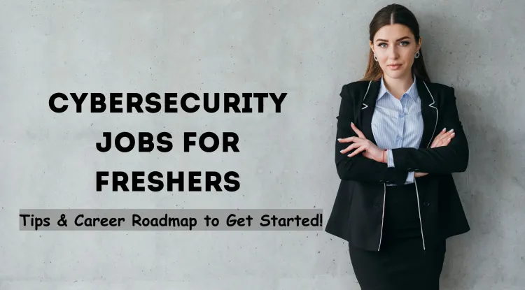 How to Get a Cybersecurity Job as a Fresher? Tips and Career Roadmap