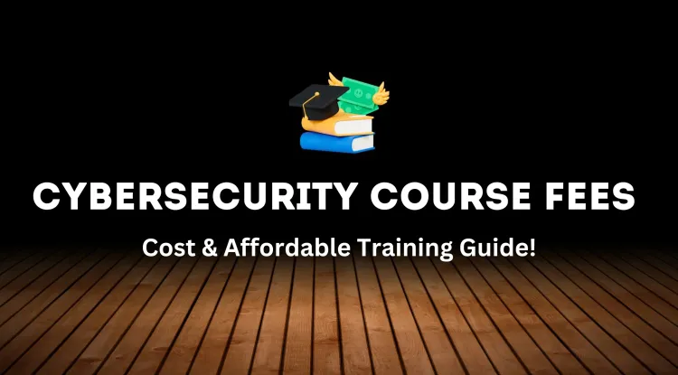 Cybersecurity Course Fees | How Much Does It Cost? A Complete Guide to Affordable Cybersecurity Training and Certifications