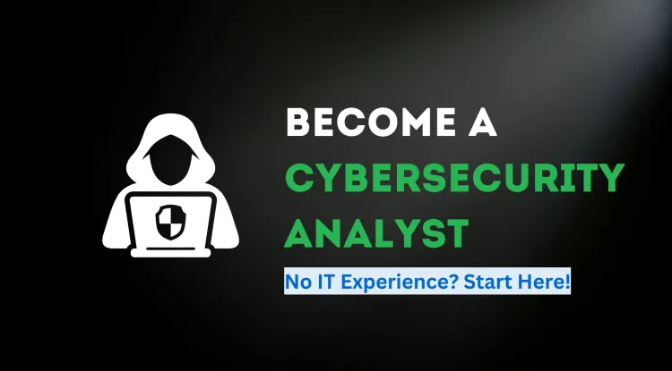 How to Become a Cybersecurity Analyst with No IT Experience? A Step-by-Step Guide for Beginners