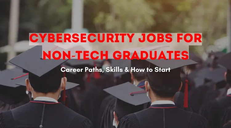 Cybersecurity Jobs for Non-Technical Graduates | Career Opportunities, Skills, and How to Get Started