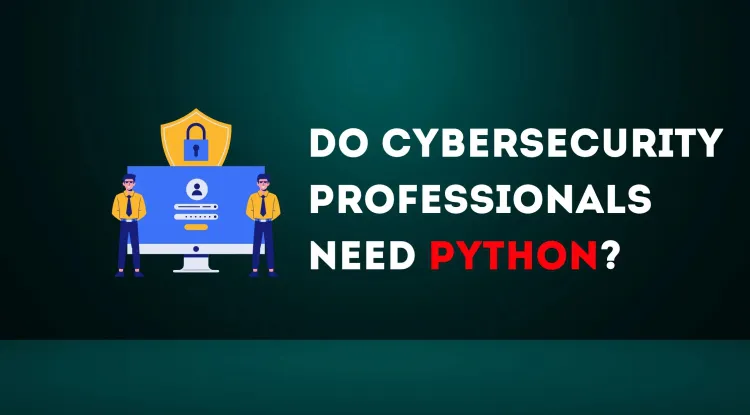 Do Cybersecurity Professionals Need to Learn Python? How Coding Skills Enhance Cybersecurity Careers