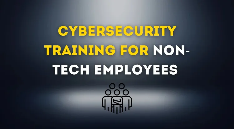 Cybersecurity Training for Non-Tech Employees |  Essential Guide to Protecting Your Business from Cyber Threats