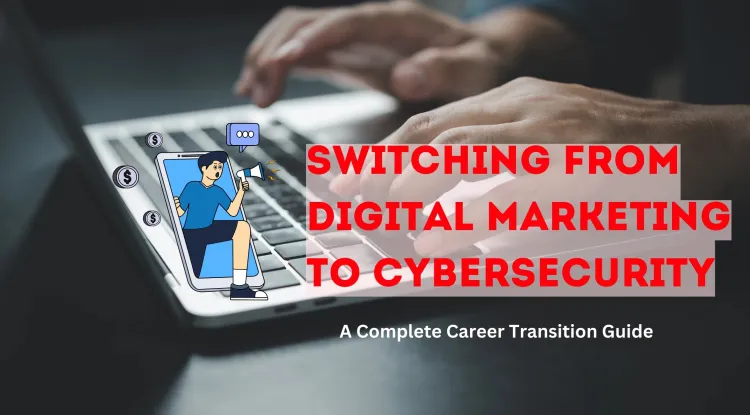 Can a Digital Marketer Switch to Cybersecurity? A Complete Guide to Career Transition, Skills, and Job Opportunities