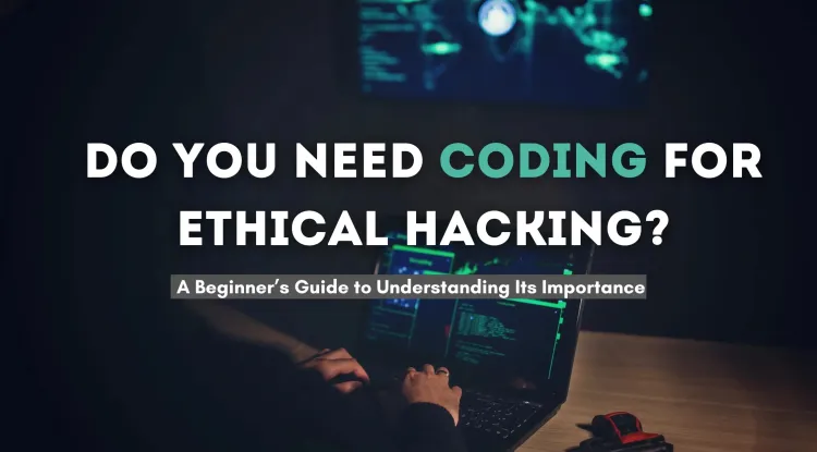 Do You Need Coding Skills for Ethical Hacking? A Complete Guide for Beginners