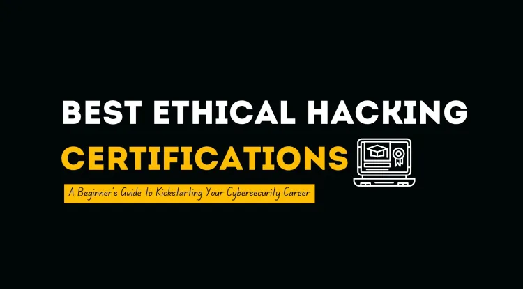 Best Ethical Hacking Certifications for Beginners |  A Complete Guide to Kickstart Your Cybersecurity Career