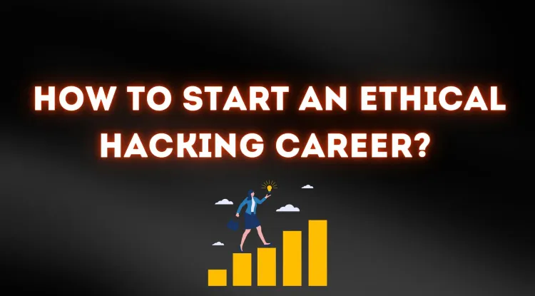 How to Start an Ethical Hacking Career from Scratch |  A Complete Beginner’s Guide to Becoming an Ethical Hacker