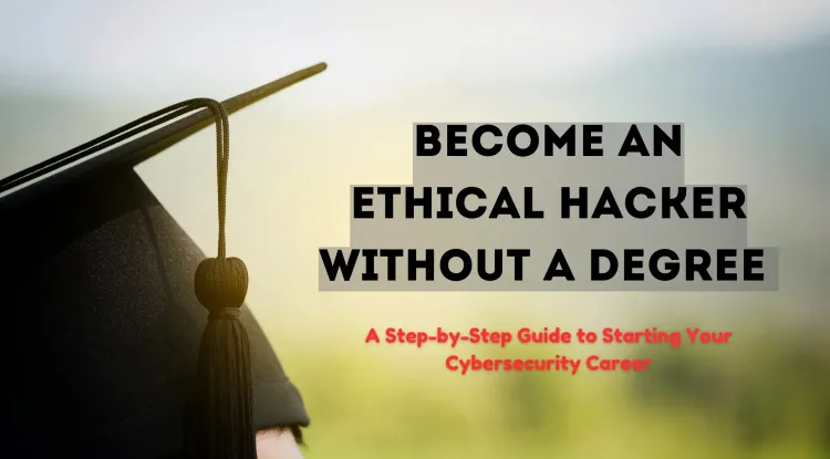 Can I Become an Ethical Hacker Without a Degree? A Step-by-Step Guide to Launching Your Cybersecurity Career Without Formal Education