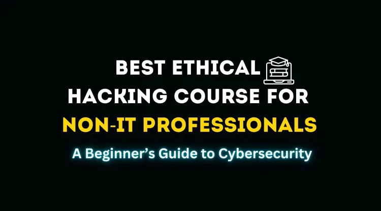Which Ethical Hacking Course Is Best for Non-IT Background? A Complete Guide to Starting Your Cybersecurity Journey