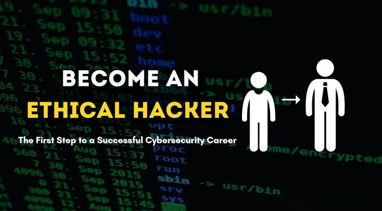 How to Become an Ethical Hacker | The First Step to a Successful Cybersecurity Career