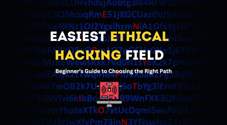 Which Ethical Hacking Field Is Easiest to Get Into? A Beginner’s Guide to Choosing the Right Path