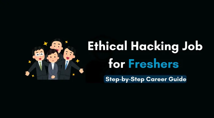 How to Get an Ethical Hacking Job as a Fresher |  A Complete Step-by-Step Guide to Start Your Career in Cybersecurity
