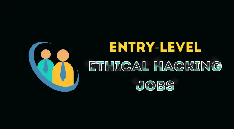 Which Entry-Level Jobs Are Available in Ethical Hacking and How to Get Hired?