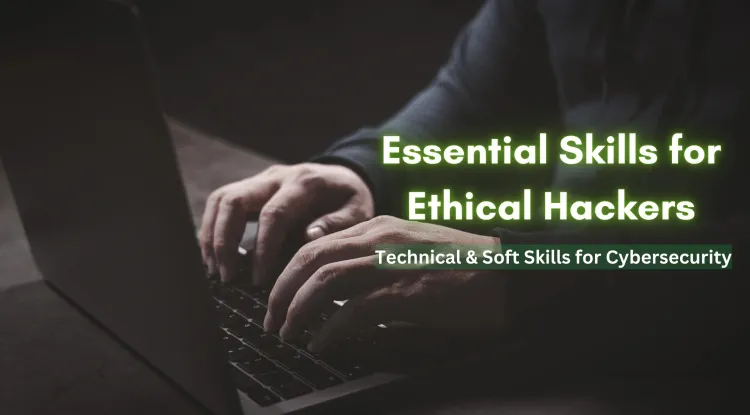 Essential Skills Required to Become an Ethical Hacker |  Key Technical & Soft Skills to Succeed in Cybersecurity