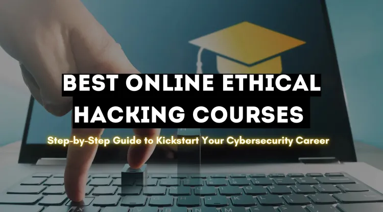 Best Online Ethical Hacking Courses for Beginners | A Step-by-Step Guide to Start Your Cybersecurity Journey