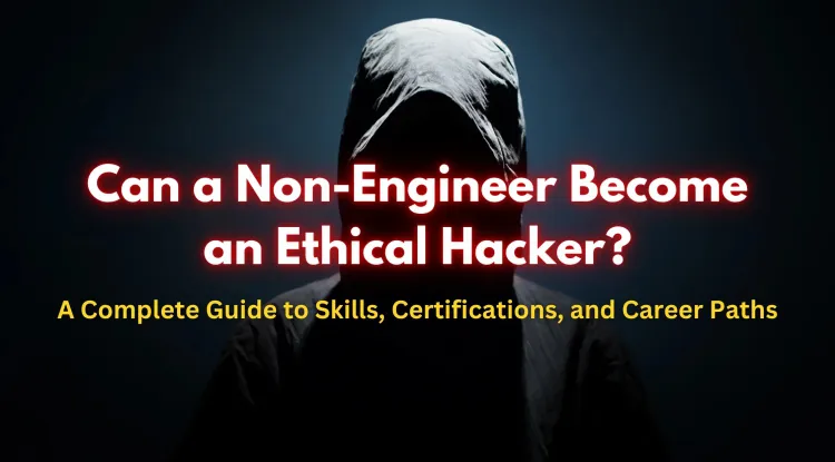 Can a Non-Engineer Become an Ethical Hacker? A Complete Guide