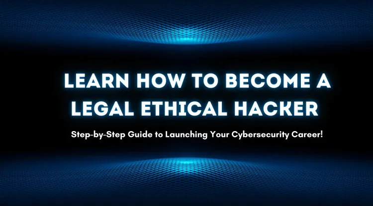 How to Become an Ethical Hacker Legally |  A Complete Guide to Building a Successful Cybersecurity Career