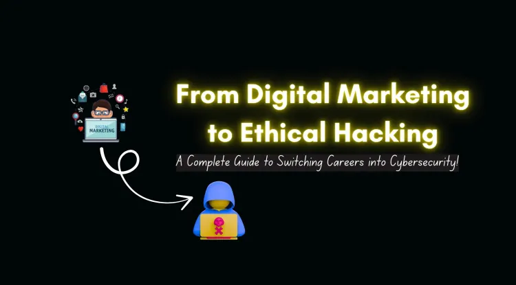 Can a Digital Marketer Switch to Ethical Hacking? A Complete Guide to Transitioning from Marketing to Cybersecurity