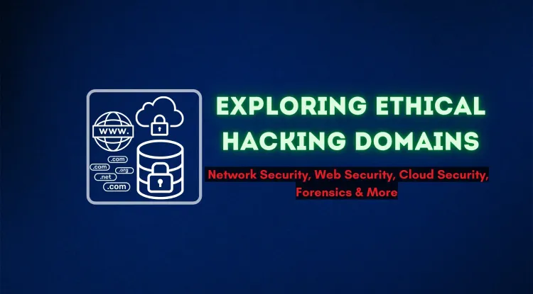 Exploring the Different Domains in Ethical Hacking |  Network Security, Web Security, Cloud Security, Forensics, and More