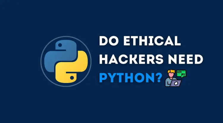 Do Ethical Hackers Need to Learn Python? Exploring Python's Role in Cybersecurity, Key Features, and How It Enhances Ethical Hacking Skills