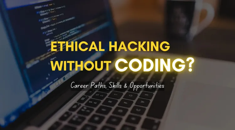 Can You Work in Ethical Hacking Without Coding? Exploring Career Paths, Skills, and Opportunities