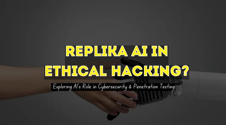 How Replika AI Can Be Used for Ethical Hacking? Exploring AI's Role in Cybersecurity and Penetration Testing