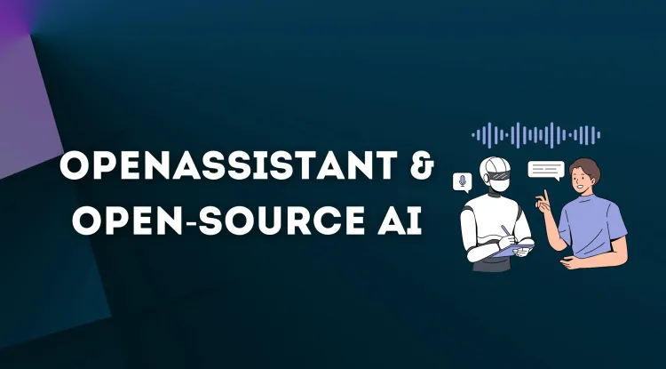 How OpenAssistant Is Advancing Open-Source AI: The Future of Collaborative and Ethical AI Development