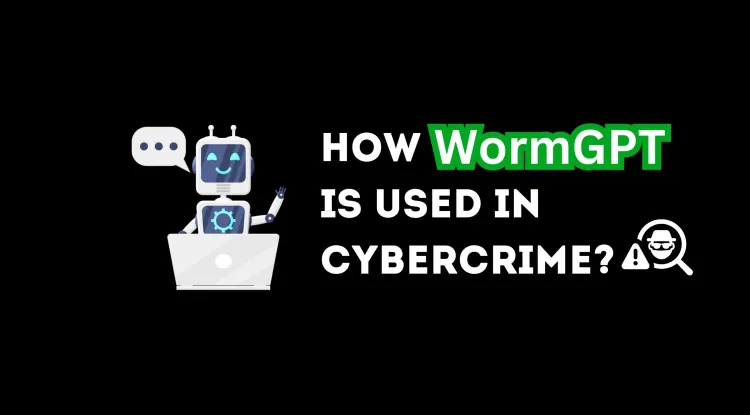 How WormGPT is Being Used for Cybercrime ?  AI-Powered Phishing Attacks, Malware Development, Social Engineering, Business Email Compromise, and Fraud Prevention