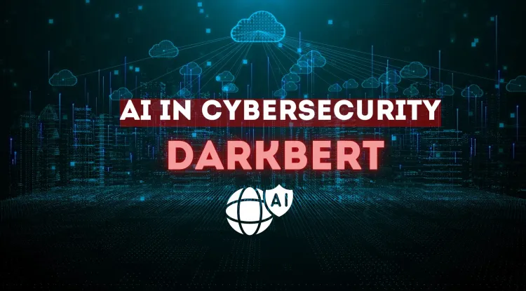 The Role of AI in Cybersecurity |  How DarkBERT is Revolutionizing Cyber Threat Intelligence, Dark Web Monitoring, and AI-Driven Security for Next-Generation Cyber Defense