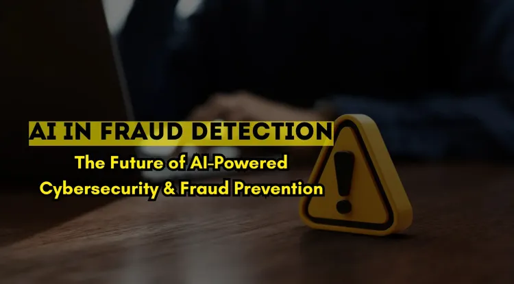 How AI is Revolutionizing Fraud Detection |  The Future of AI-Powered Cybersecurity and Financial Fraud Prevention