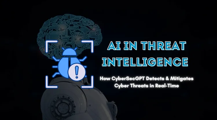 AI in Threat Intelligence |  How CyberSecGPT Detects, Prevents, and Mitigates Cyber Threats in Real-Time