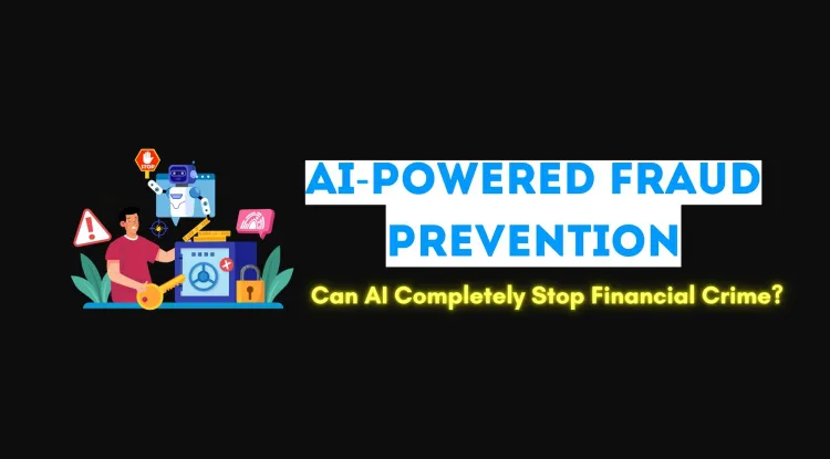 AI-Powered Fraud Prevention | Can Artificial Intelligence Fully Eliminate Financial Crime?