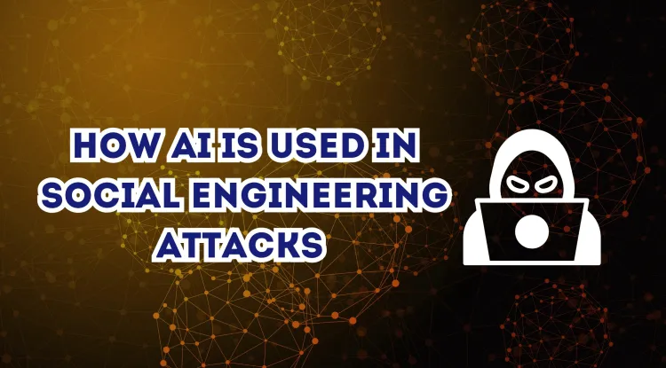 How AI is Used in Social Engineering Attacks |  Advanced Cyber Threats & Protection Strategies