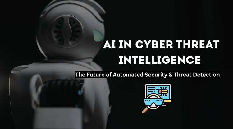 How AI is Transforming Cyber Threat Intelligence |  A New Era of Automated Security and Threat Detection